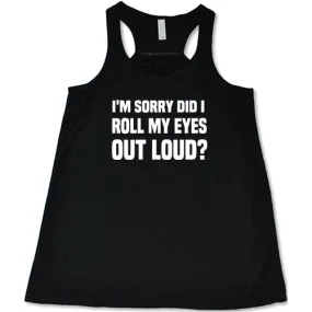 I'm Sorry Did I Roll My Eyes Out Loud Shirt