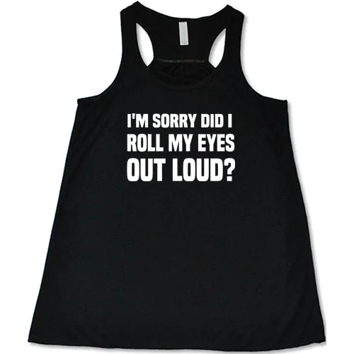 I'm Sorry Did I Roll My Eyes Out Loud Shirt